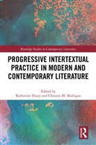 Katherine Mulligan Ebury, Katherine Ebury, Ebury Katherine, Christin Mulligan, Christin M. Mulligan - Progressive Intertextual Practice in Modern and Contemporary Literatur