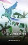 Phil Freizinger - TRAVELS WITH THE SWEET ZOMBIE HORSE