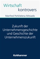 Jelena Mitsiadis, Manfred Pohl, Patrick Peters - Zukunft der Unternehmensgeschichte und Geschichte der Unternehmenszukunft