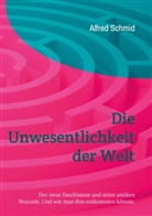 Alfred Schmid - Die Unwesentlichkeit der Welt