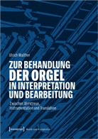 Ulrich Walther - Zur Behandlung der Orgel in Interpretation und Bearbeitung