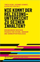 Tanja Gojny, Susanne Schwarz, Ulrike Witten - Wie kommt der Religionsunterricht zu seinen Inhalten?