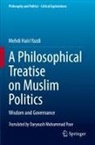 Mehdi Hairi Yazdi - A Philosophical Treatise on Muslim Politics