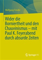 Wolfgang Frindte - Wider die Borniertheit und den Chauvinismus - mit Paul K. Feyerabend durch absurde Zeiten