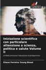 Eliane Ferreira Young Blood - Iniziazione scientifica con particolare attenzione a scienza, politica e salute Volume II