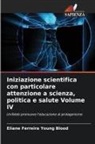 Eliane Ferreira Young Blood - Iniziazione scientifica con particolare attenzione a scienza, politica e salute Volume IV
