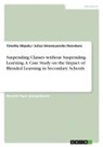 Julius Omonzuanvbo Ihonvbere, Timothy Okpeku - Suspending Classes without Suspending Learning. A Case Study on the Impact of Blended Learning in Secondary Schools