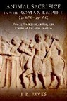 J. B. Rives, J. B. (Kenan Eminent Professor of Classics Rives, Rives J. B. - Animal Sacrifice in the Roman Empire (31 Bce-395 Ce)