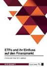 Anonymous - ETFs und ihr Einfluss auf den Finanzmarkt. Chancen und Risiken für Privatanleger