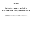 Loke Hagberg - Collected papers on finitist mathematics and phenomenalism