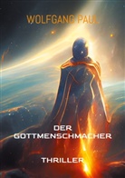 Wolfgang Paul - Der GottMenschMacher