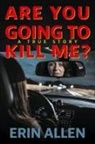 Erin Allen - Are You Going To Kill Me?