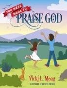 Vicki L. Moag - You Were Made To Praise God