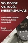 Gabija Kazlauskait¿ - Sous Vide Virtuv¿s Meistri¿kumas