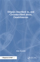 Alan Horwitz - Ellipses Inscribed In, and Circumscribed About, Quadrilaterals