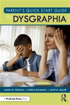 Noelle Balsamo, James W. Forgan, James W. (Florida Atlantic University Forgan, Forgan James W. - Parents Quick Start Guide to Dysgraphia