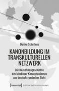 Dorine Schellens - Kanonbildung im transkulturellen Netzwerk Die Rezeptionsgeschichte des Moskauer Konzeptualismus aus deutsch-russischer Sicht