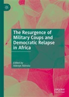 Adeoye Akinola - The Resurgence of Military Coups and Democratic Relapse in Africa