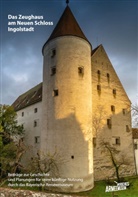 Bayerisches Armeemuseum, Bayerisches Armeemuseum Ingolstadt, Daniel Hohrath, Ansgar Reiß, Ansgar Reiss u a, Christopher Retsch - Das Zeughaus am Neuen Schloss Ingolstadt - Beiträge zur Geschichte und Planungen für seine künftige Nutzung durch das Bayerische Armeemuseum