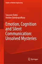 Anirban Bandyopadhyay, Tanusree Dutta - Emotion, Cognition and Silent Communication: Unsolved Mysteries