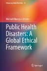 Michael Olusegun Afolabi - Public Health Disasters: A Global Ethical Framework