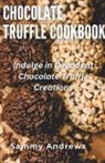 Sammy Andrews - Chocolate Truffle Cookbook