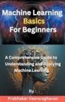 Prabhakar Veeraraghavan - Machine Learning Basics for Beginners