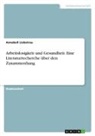 Annabell Liebetrau - Arbeitslosigkeit und Gesundheit. Eine Literaturrecherche über den Zusammenhang