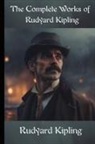 Rudyard Kipling - The Complete Works of Rudyard Kipling