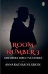 Anna Katharine Green - Room Number 3 And Other Detective Stories