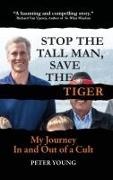 Peter Young - Stop the Tall Man, Save the Tiger My Journey In and Out of a Cult