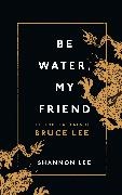 Shannon Lee - Be Water, My Friend - The True Teachings of Bruce Lee