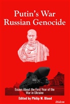 Philip W Blood, Philip W. Blood, Philip W. Blood, Philip W Blood - Putin's War, Russian Genocide: Essays About the First Year of the War in Ukraine