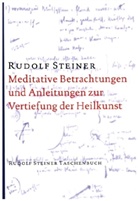 Rudolf Steiner - Meditative Betrachtungen und Anleitungen zur Vertiefung der Heilkunst