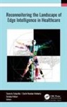 Sachi Nandan Mohanty, Sirisha Potluri, Suneeta Satpathy - Reconnoitering the Landscape of Edge Intelligence in Healthcare