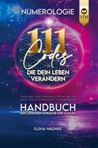 Elena Wagner, Elena Wagner - Numerologie: 111 Codes, die dein Leben verändern. Handbuch der geheimen Sprache der Zahlen. Entschlüssle deine Potenziale, entdecke den Sinn deines Le