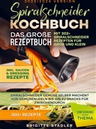 Brigitte  Stadler, Brigitte Stadler, Brigitte Stadler - Spiralschneider Kochbuch - Das große Rezeptbuch mit 202+ Spiralschneider Rezepten für Groß und Klein