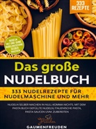 Gaumen Freuden, Gaumen Freuden - Das große Nudelbuch - 333 Nudelrezepte für Nudelmaschine und mehr