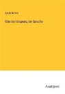 Jacob Grimm - Über den Ursprung der Sprache