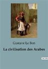Gustave Le Bon - La civilisation des Arabes