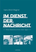 Hans-Ulrich Wagner - Im Dienst der Nachricht