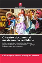 Raúl Ángel Valentín Rodríguez Herrera - O teatro documental mexicano na realidade