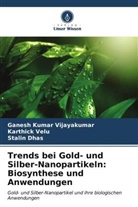 Sta Dhas, Stalin Dhas, Karthick Velu, Ganesh Kumar Vijayakumar - Trends bei Gold- und Silber-Nanopartikeln: Biosynthese und Anwendungen