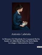 Antonio Labriola - In Memoria Del Manifesto Dei Comunisti Da Un Secolo All Altro Storia Filosofia Della Storia Sociologia E Materialismo Storico