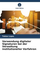 Tobias López - Verwendung digitaler Signaturen bei der Verwaltung institutioneller Verfahren