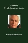Garrett Ward Sheldon - A Memoir My Life, Loves, and Laughs