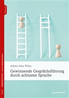 Indrani Alina Wilms, Indrani Alina (Dr.) Wilms - Gewinnende Gesprächsführung durch achtsame Sprache