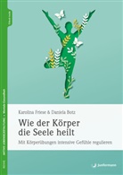 Daniela Botz, Karolina Friese - Wie der Körper die Seele heilt