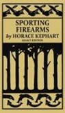 Horace Kephart - Sporting Firearms (Legacy Edition)