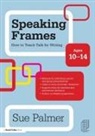 Sue Palmer, Sue (Writer Palmer - Speaking Frames How to Teach Talk for Writing Age 10-14